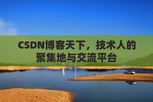 CSDN博客天下,技术人的聚集地与交流平台